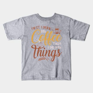 "First I Drink My Coffee Then I Do MY Thing" Kids T-Shirt